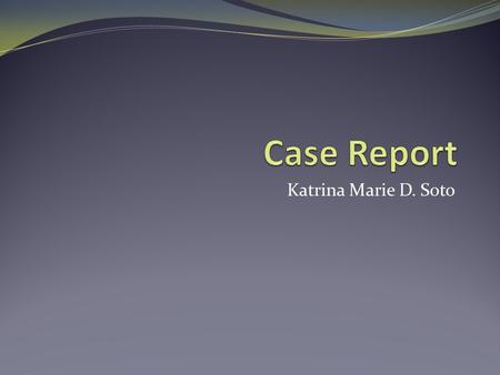 Case Report Katrina Marie D. Soto.