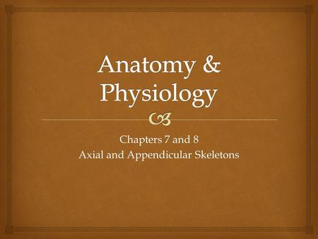 Chapters 7 and 8 Axial and Appendicular Skeletons