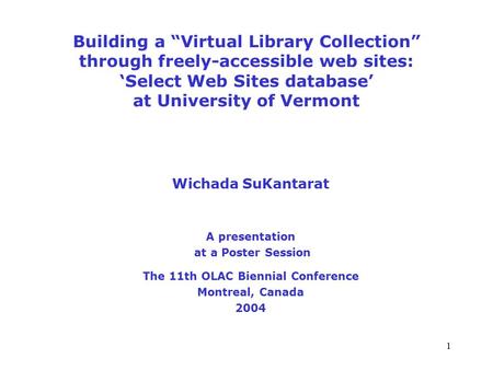 1 Building a “Virtual Library Collection” through freely-accessible web sites: ‘Select Web Sites database’ at University of Vermont Wichada SuKantarat.