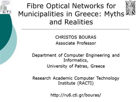 Fibre Optical Networks for Municipalities in Greece: Myths and Realities CHRISTOS BOURAS Associate Professor Department of Computer Engineering and Informatics,