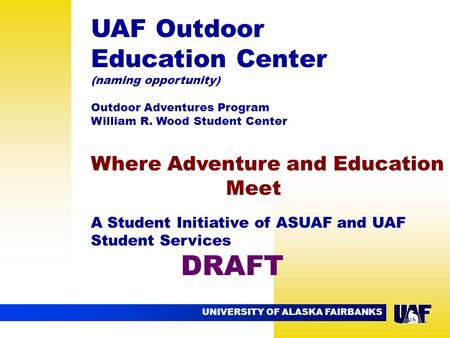 UNIVERSITY OF ALASKA FAIRBANKS 09.02 UAF Outdoor Education Center (naming opportunity) Outdoor Adventures Program William R. Wood Student Center Where.