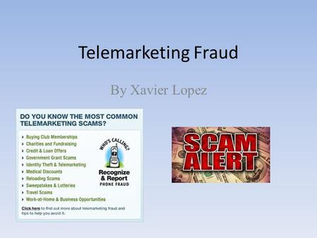 Telemarketing Fraud By Xavier Lopez. Explanation Telemarketing fraud is fraudulent selling conducted over the telephone; the term is also used for telephone.