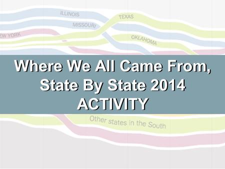 Where We All Came From, State By State 2014 ACTIVITY.