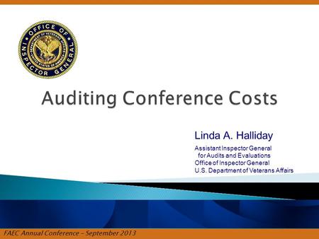 FAEC Annual Conference - September 2013 Linda A. Halliday Assistant Inspector General for Audits and Evaluations Office of Inspector General U.S. Department.