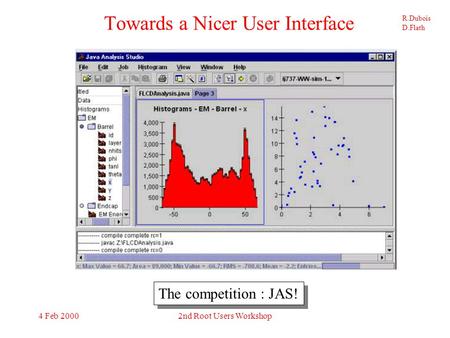 R.Dubois D.Flath 4 Feb 20002nd Root Users Workshop Towards a Nicer User Interface The competition : JAS!