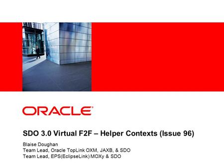 SDO 3.0 Virtual F2F – Helper Contexts (Issue 96) Blaise Doughan Team Lead, Oracle TopLink OXM, JAXB, & SDO Team Lead, EPS(EclipseLink) MOXy & SDO.