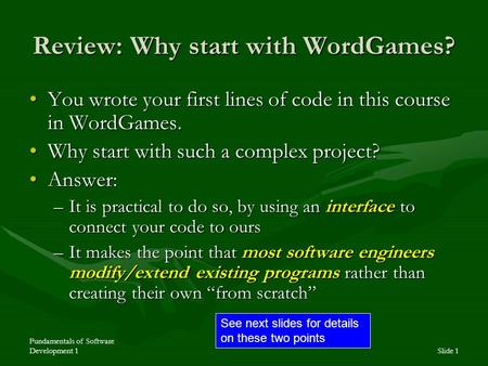 Fundamentals of Software Development 1Slide 1 Review: Why start with WordGames? You wrote your first lines of code in this course in WordGames.You wrote.