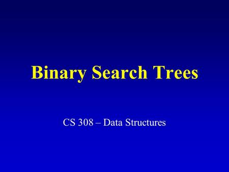Binary Search Trees CS 308 – Data Structures What is a binary tree? Property1: each node can have up to two successor nodes (children) –The predecessor.