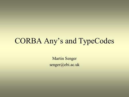 CORBA Any’s and TypeCodes Martin Senger