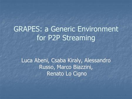 GRAPES: a Generic Environment for P2P Streaming Luca Abeni, Csaba Kiraly, Alessandro Russo, Marco Biazzini, Renato Lo Cigno.