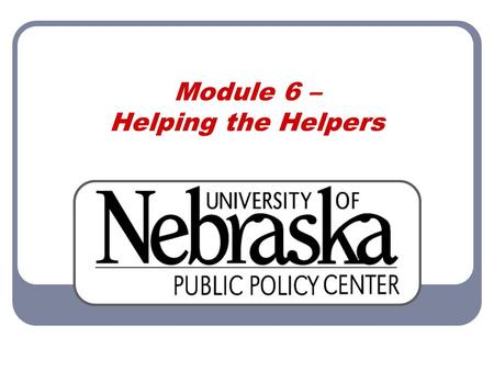 Module 6 – Helping the Helpers. Module 6 Helping the Helpers 2 Helpers Responders may experience crisis because of the work they do Often have a feeling.