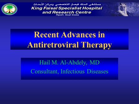 Recent Advances in Antiretroviral Therapy Hail M. Al-Abdely, MD Consultant, Infectious Diseases.