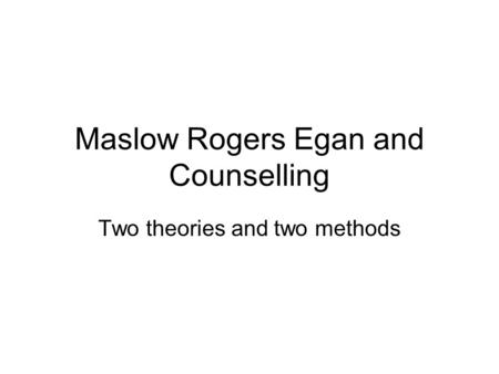 Maslow Rogers Egan and Counselling