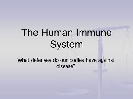 The Human Immune System What defenses do our bodies have against disease?