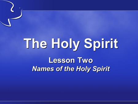 The Holy Spirit Lesson Two Names of the Holy Spirit.
