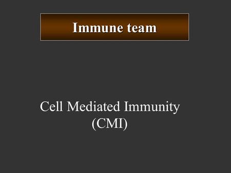 Cell Mediated Immunity (CMI) Immune team. Cell-Mediated Immunity (CMI) Antigen T-lymphocytes Immune responses Immune responses.