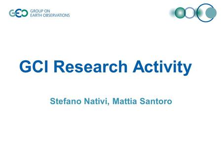 GCI Research Activity Stefano Nativi, Mattia Santoro.