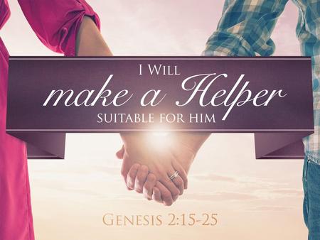 Help Meet. A Match Made In Heaven “Then the Lord God said, ‘It is not good for the man to be alone; I will make him a helper suitable for him.” – Genesis.