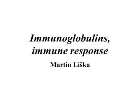 Immunoglobulins, immune response Martin Liška. 1. The structure of immunoglobulins.