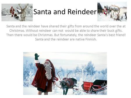 Santa and Reindeer Santa and the reindeer have shared their gifts from around the world over the at Christmas. Without reindeer can not would be able.