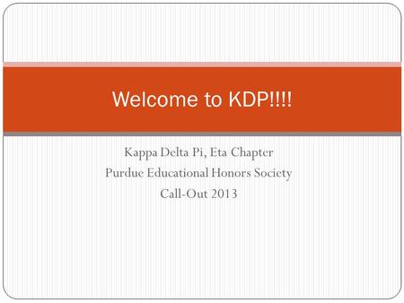 Kappa Delta Pi, Eta Chapter Purdue Educational Honors Society Call-Out 2013 Welcome to KDP!!!!