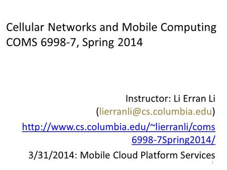 Cellular Networks and Mobile Computing COMS 6998-7, Spring 2014 Instructor: Li Erran Li