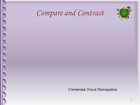Compare and Contrast 1 Степанова Ольга Леонидовна.