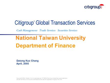 Department of Finance Datong Kuo Chang April, 2005 Copyright © 2003. Citibank, N.A. All rights reserved. CITIGROUP and the Umbrella Device are trademarks.