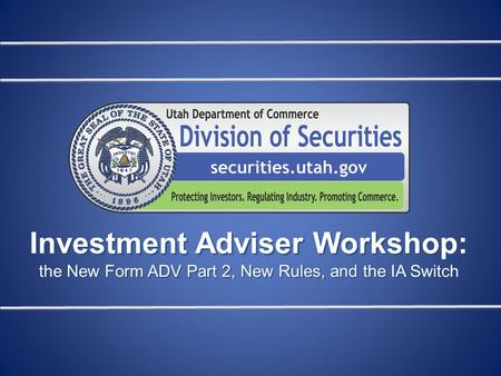 Investment Adviser Workshop: the New Form ADV Part 2, New Rules, and the IA Switch.