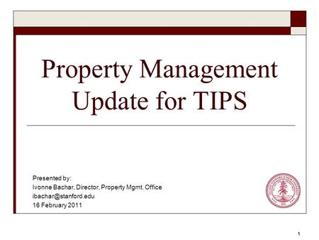 Property Management Update for TIPS Presented by: Ivonne Bachar, Director, Property Mgmt. Office 16 February 2011 1.