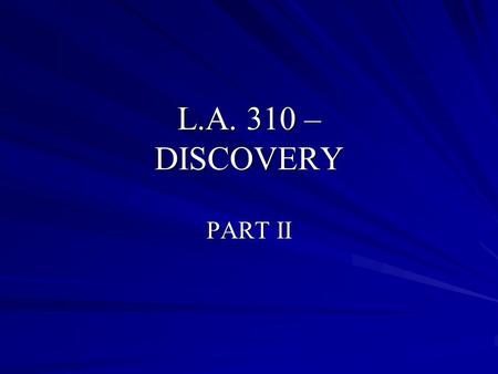 L.A. 310 – DISCOVERY PART II. Depositions C.C.P section 2025 Defined: Oral testimony taken (usually prior to trial) which is: –Under oath –Before a certified.