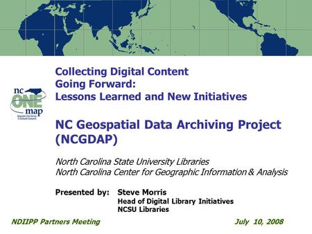Collecting Digital Content Going Forward: Lessons Learned and New Initiatives NC Geospatial Data Archiving Project (NCGDAP) North Carolina State University.