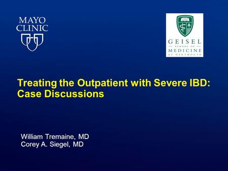 Treating the Outpatient with Severe IBD: Case Discussions William Tremaine, MD Corey A. Siegel, MD.