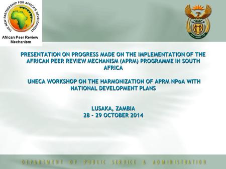 PRESENTATION ON PROGRESS MADE ON THE IMPLEMENTATION OF THE AFRICAN PEER REVIEW MECHANISM (APRM) PROGRAMME IN SOUTH AFRICA UNECA WORKSHOP ON THE HARMONIZATION.