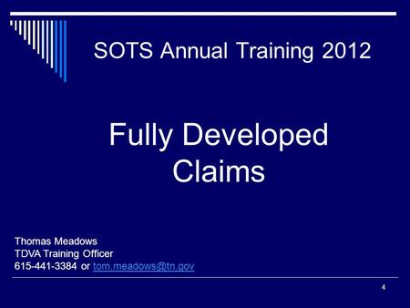 SOTS Annual Training 2012 Thomas Meadows TDVA Training Officer 615-441-3384 or 4 Fully Developed Claims.