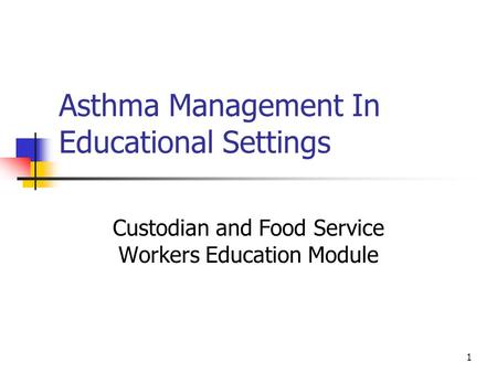 1 Asthma Management In Educational Settings Custodian and Food Service Workers Education Module.