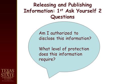 Am I authorized to disclose this information? What level of protection does this information require? Releasing and Publishing Information: 1 st Ask Yourself.