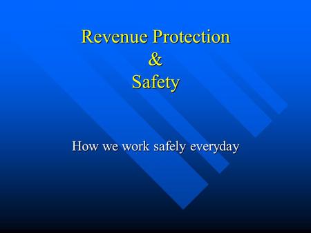 Revenue Protection & Safety How we work safely everyday.