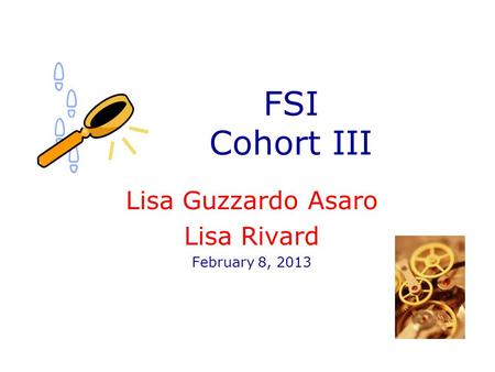 FSI Cohort III Lisa Guzzardo Asaro Lisa Rivard February 8, 2013.