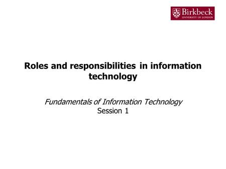 Roles and responsibilities in information technology Fundamentals of Information Technology Session 1.