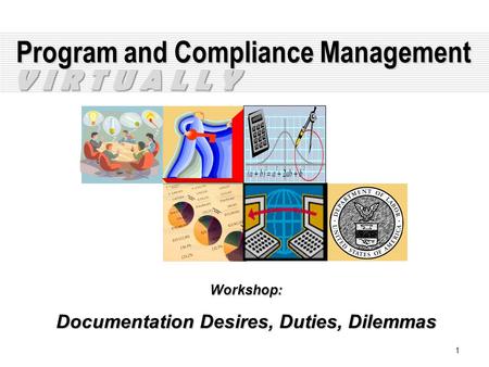 1 Program and Compliance Management Workshop: Documentation Desires, Duties, Dilemmas V I R T U A L L Y.