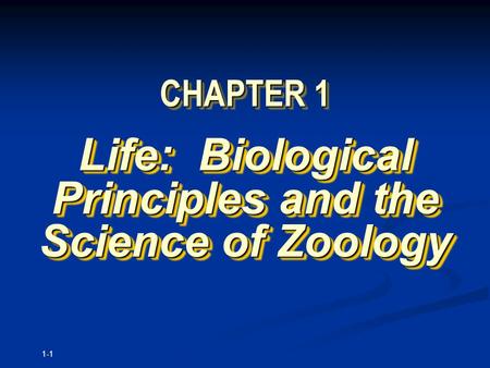 1-1 CHAPTER 1 Life: Biological Principles and the Science of Zoology.