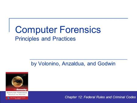 Computer Forensics Principles and Practices by Volonino, Anzaldua, and Godwin Chapter 12: Federal Rules and Criminal Codes.