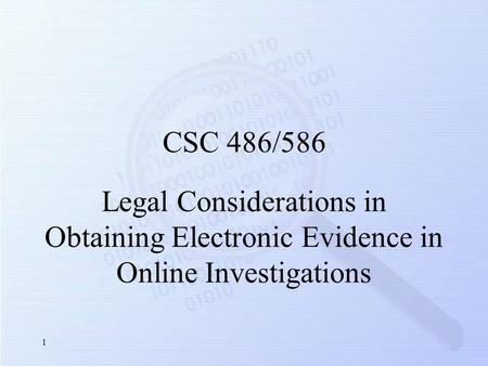 Legal Considerations in Obtaining Electronic Evidence in Online Investigations CSC 486/586 1.