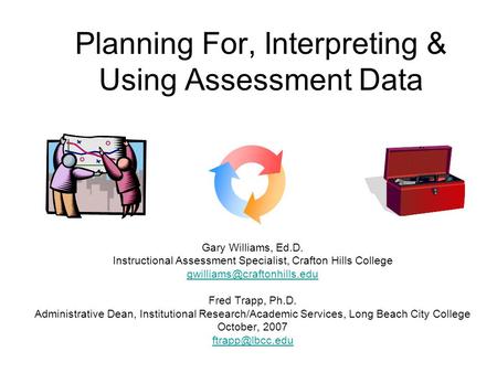 Planning For, Interpreting & Using Assessment Data Gary Williams, Ed.D. Instructional Assessment Specialist, Crafton Hills College