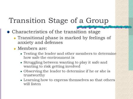 Transition Stage of a Group Characteristics of the transition stage Transitional phase is marked by feelings of anxiety and defenses Members are: Testing.
