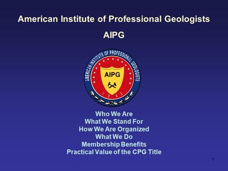 1 American Institute of Professional Geologists AIPG Who We Are What We Stand For How We Are Organized What We Do Membership Benefits Practical Value of.