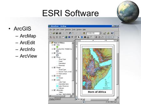ESRI Software ArcGIS –ArcMap –ArcEdit –ArcInfo –ArcView.