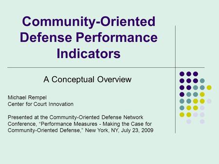 Community-Oriented Defense Performance Indicators A Conceptual Overview Michael Rempel Center for Court Innovation Presented at the Community-Oriented.