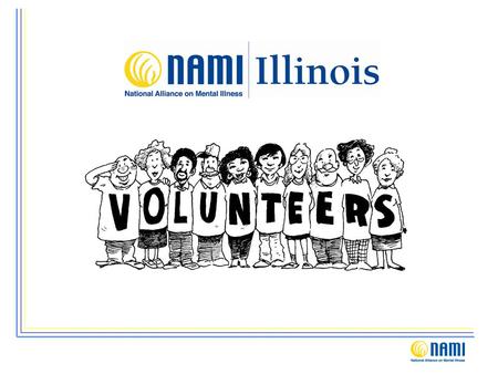 Volunteers Every member is a potential volunteer Volunteers are the lifeblood of affiliates Volunteers are the oil that keeps NAMI running.